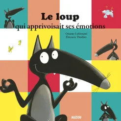 LE LOUP QUI APPRIVOISAIT SES ÉMOTIONS - Editions Auzou